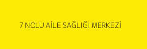 7 NOLU AİLE SAĞLIĞI MERKEZİ